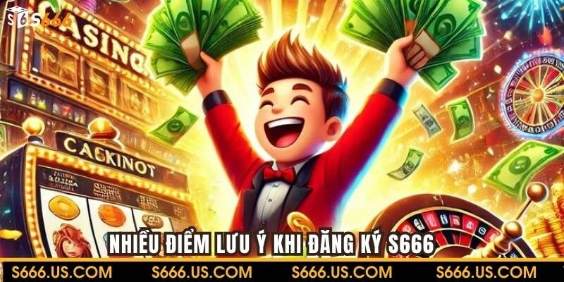 Nhiều điểm lưu ý khi đăng ký S666